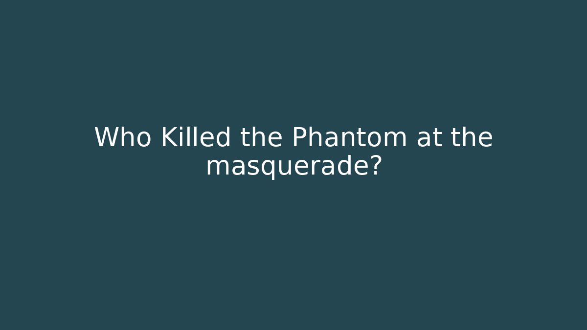 Who Killed the Phantom at the masquerade?