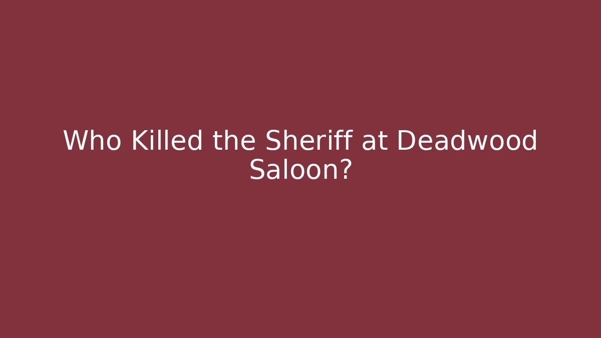 Who Killed the Sheriff at Deadwood Saloon?