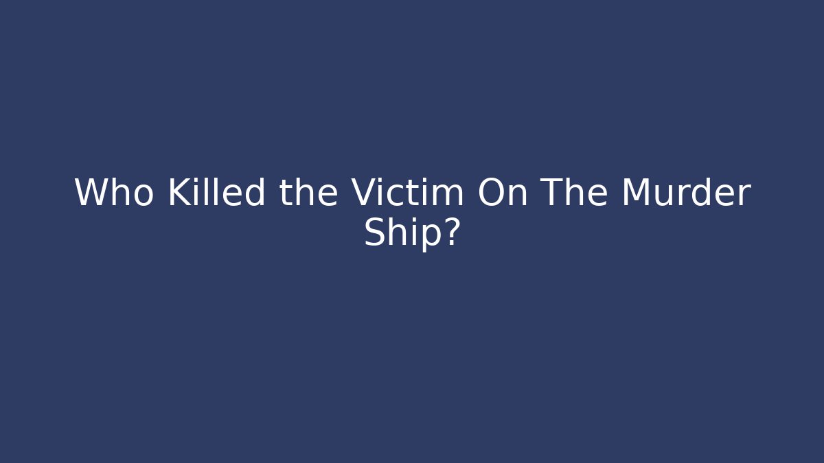 Who Killed the Victim On The Murder Ship?