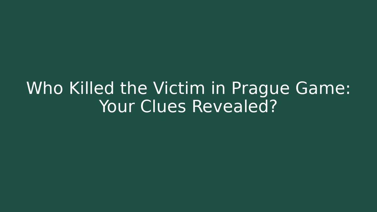 Who Killed the Victim in Prague Game: Your Clues Revealed?