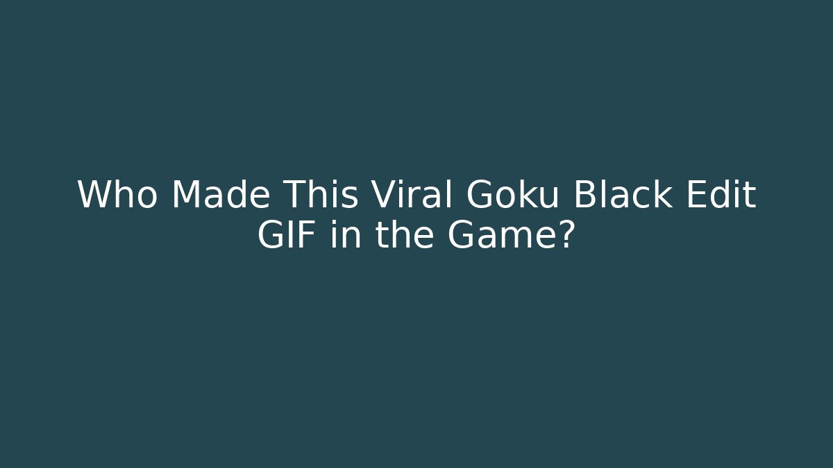 Who Made This Viral Goku Black Edit GIF in the Game?