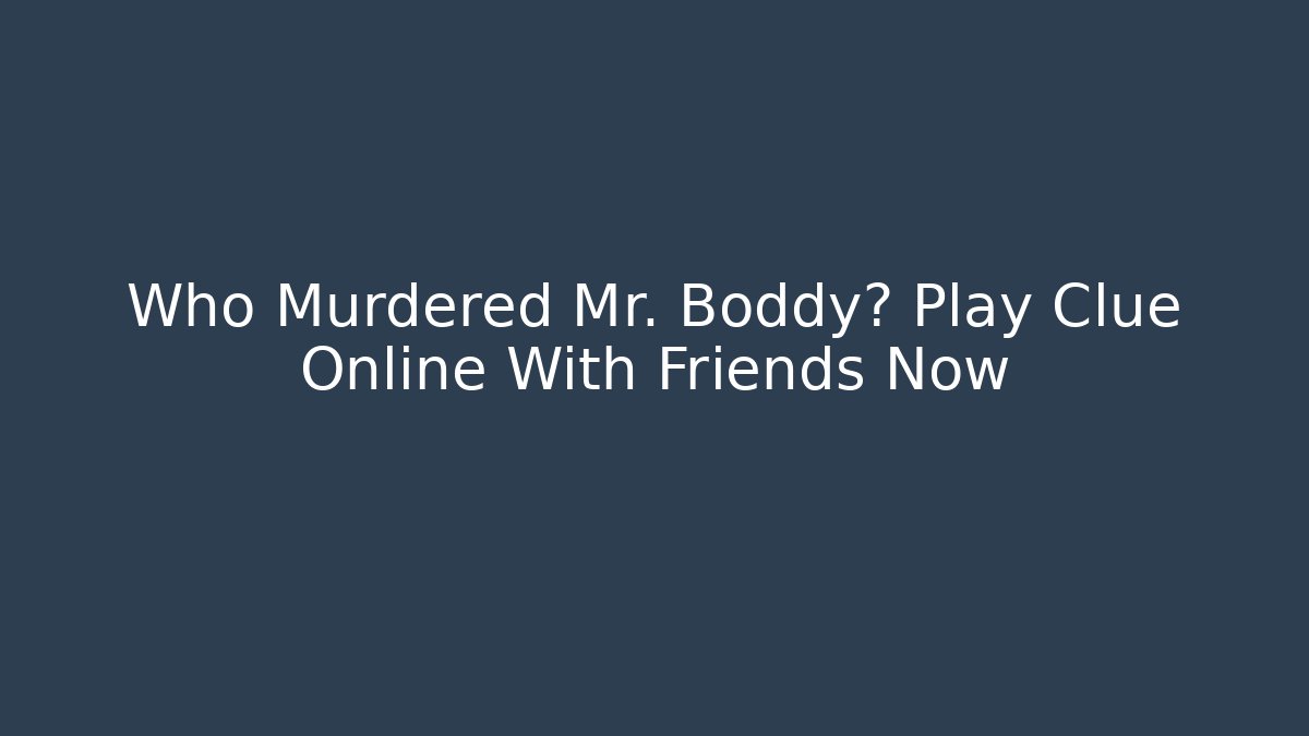 Who Murdered Mr. Boddy? Play Clue Online With Friends Now