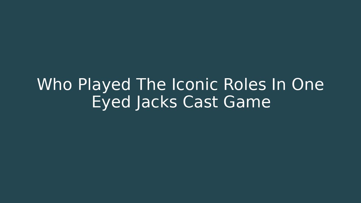 Who Played The Iconic Roles In One Eyed Jacks Cast Game