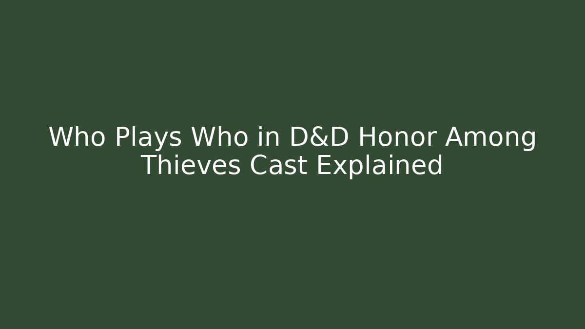 Who Plays Who in D&D Honor Among Thieves Cast Explained