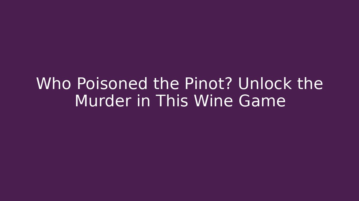 Who Poisoned the Pinot? Unlock the Murder in This Wine Game