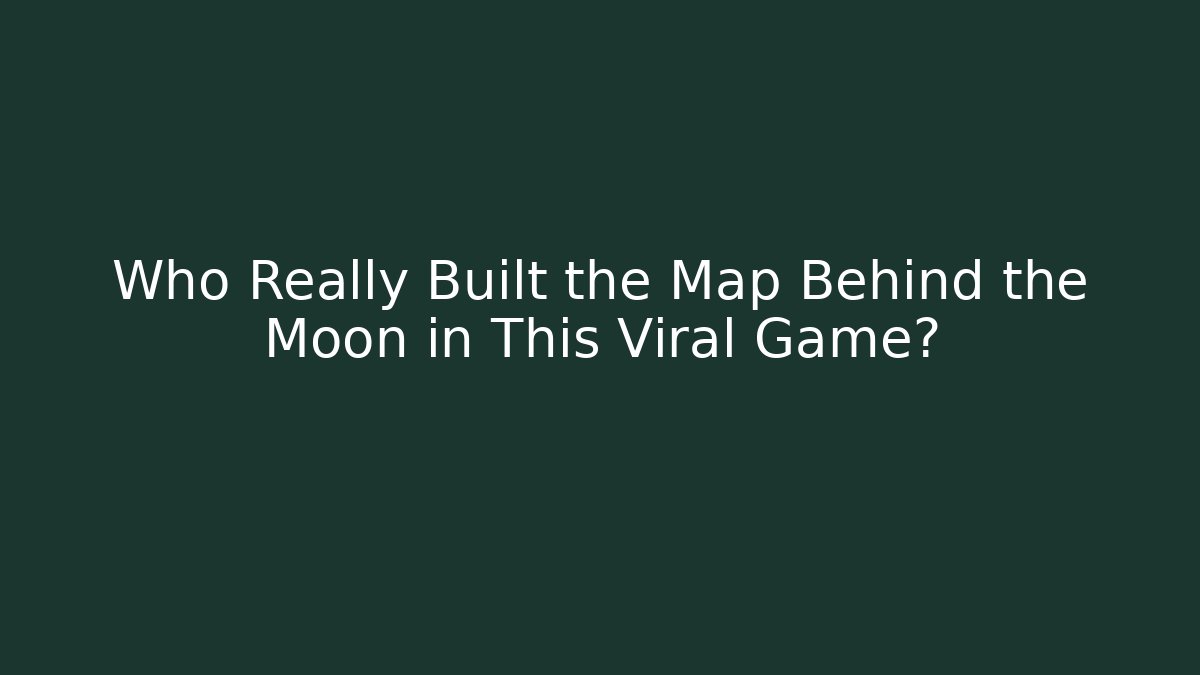 Who Really Built the Map Behind the Moon in This Viral Game?