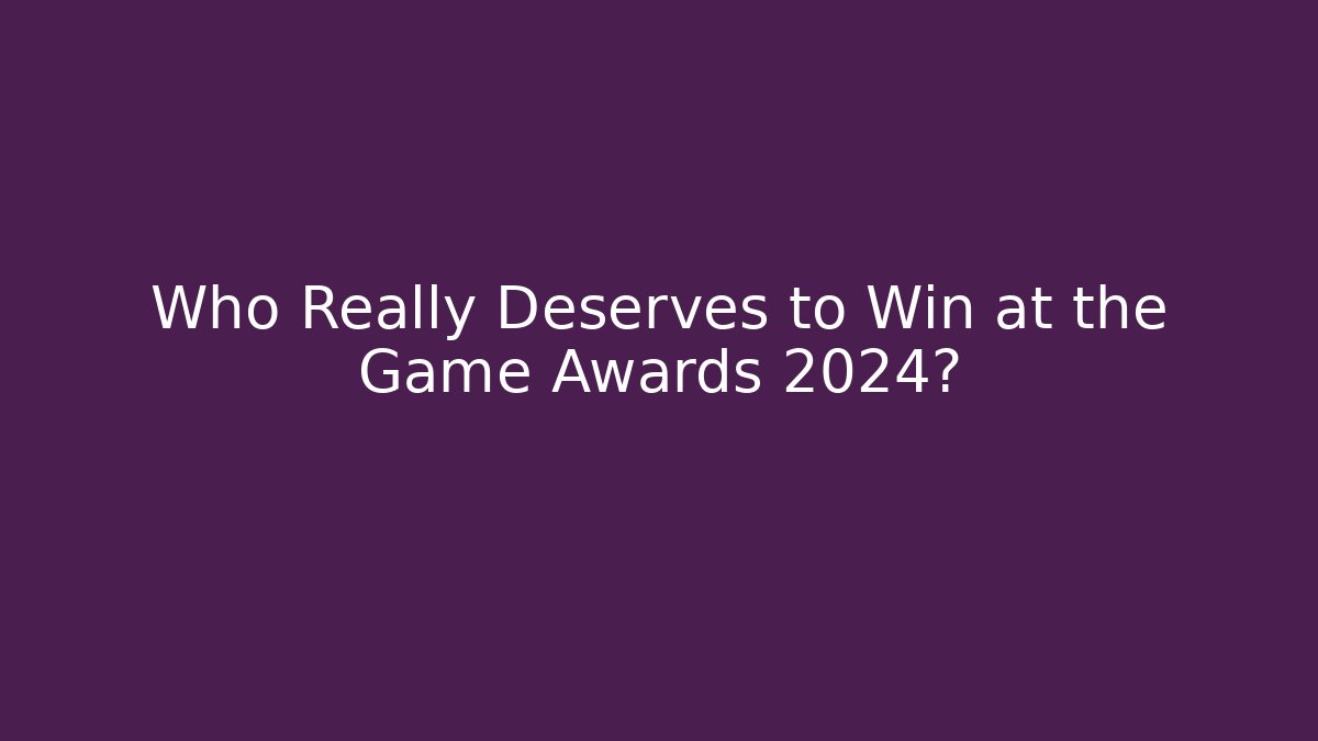 Who Really Deserves to Win at the Game Awards 2024?