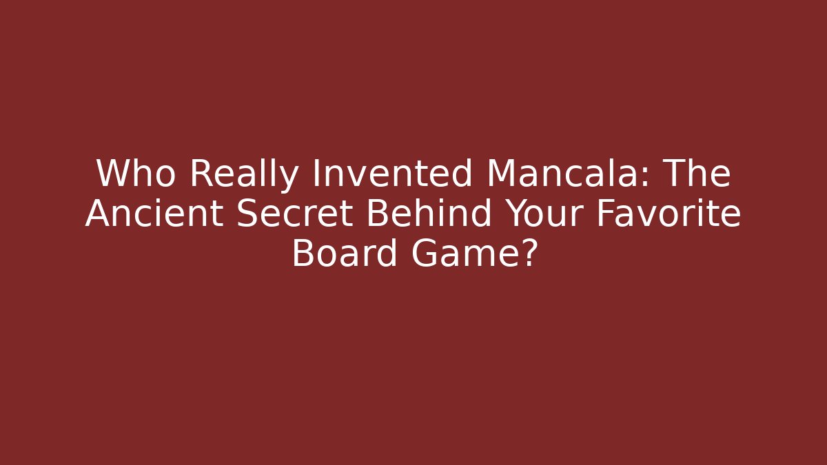 Who Really Invented Mancala: The Ancient Secret Behind Your Favorite Board Game?