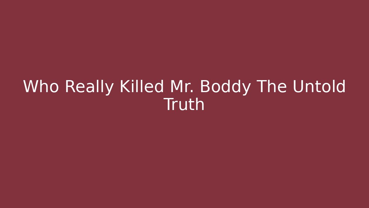 Who Really Killed Mr. Boddy The Untold Truth