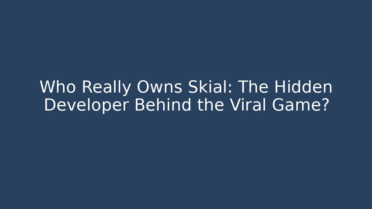 Who Really Owns Skial: The Hidden Developer Behind the Viral Game?