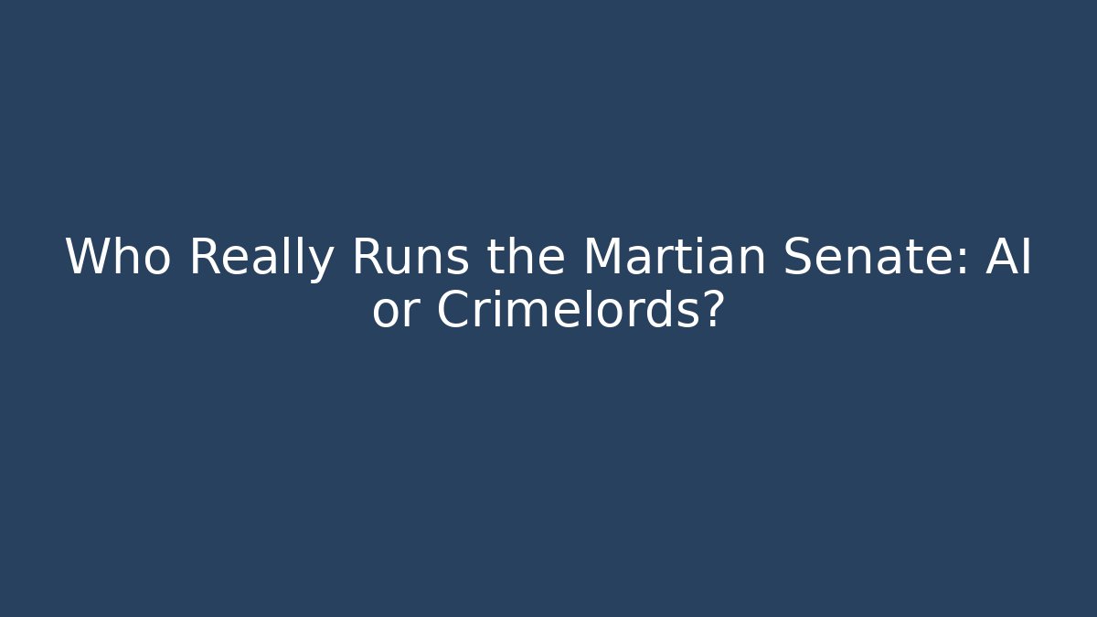 Who Really Runs the Martian Senate: AI or Crimelords?