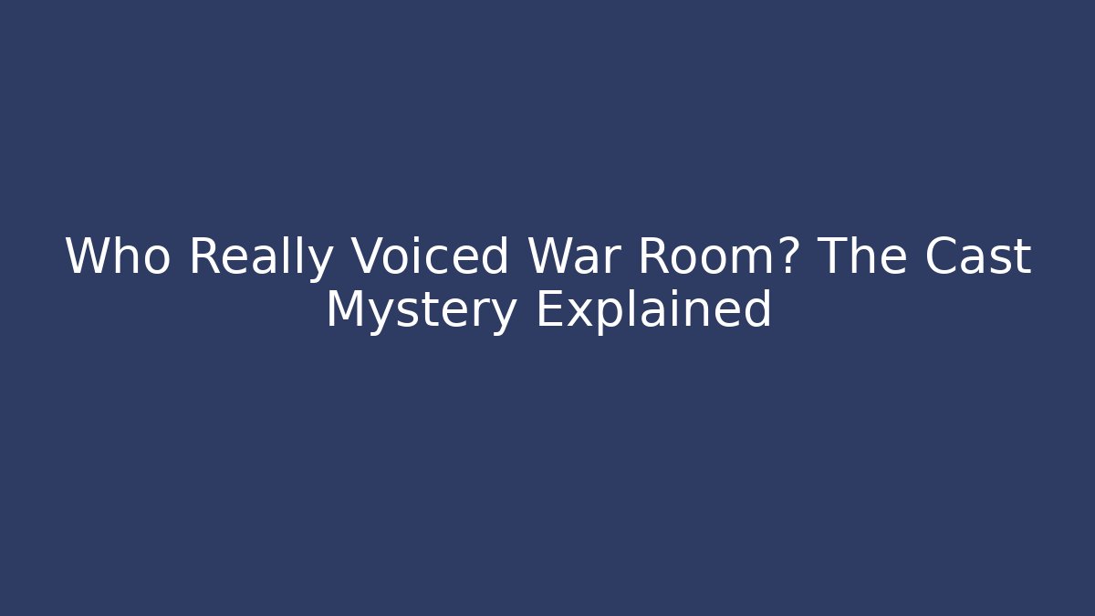 Who Really Voiced War Room? The Cast Mystery Explained