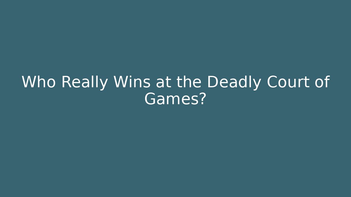 Who Really Wins at the Deadly Court of Games?
