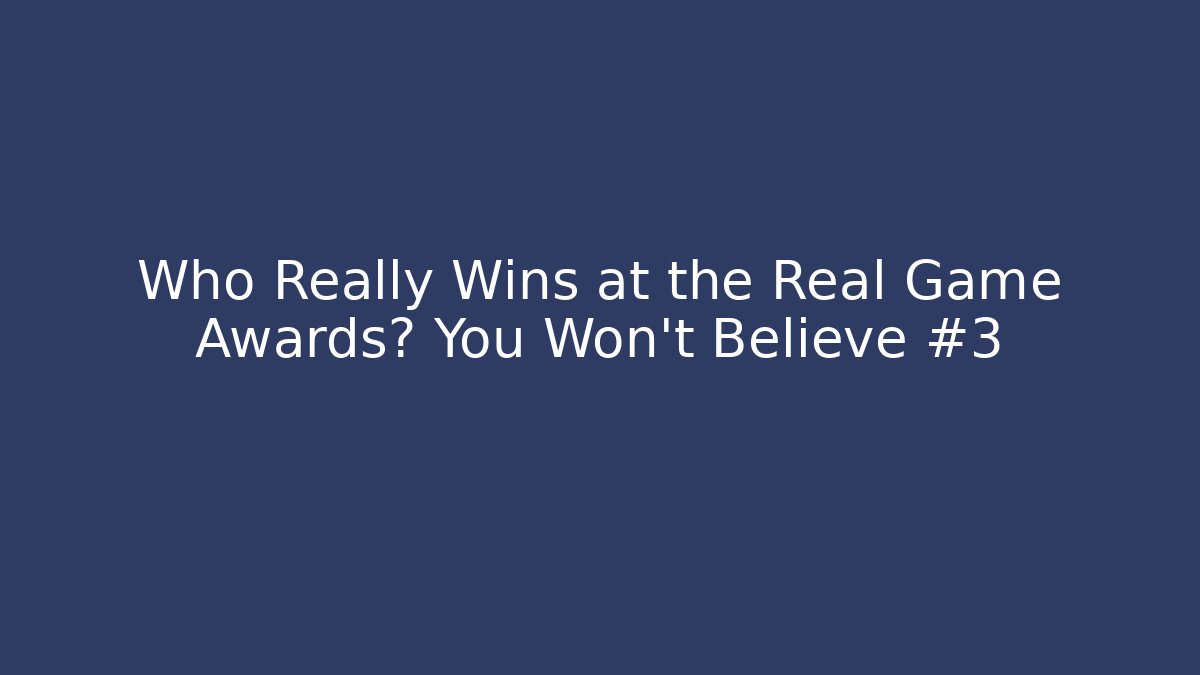 Who Really Wins at the Real Game Awards? You Won't Believe #3