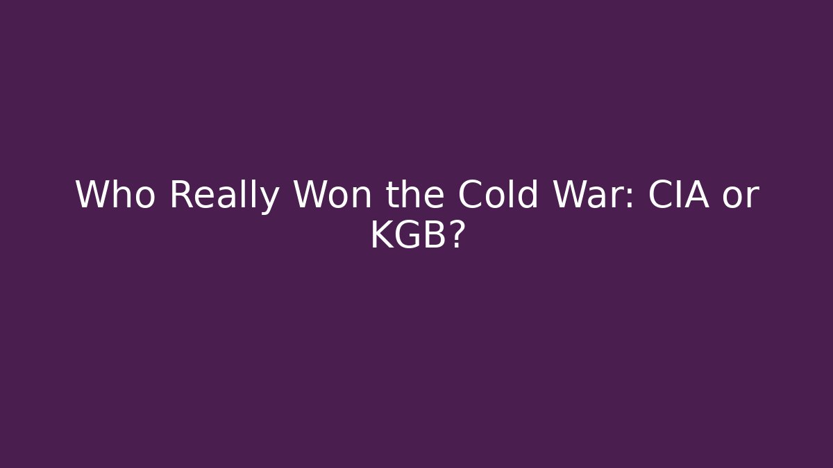 Who Really Won the Cold War: CIA or KGB?