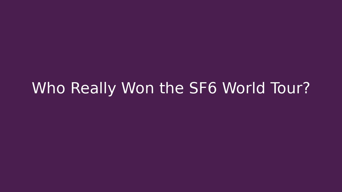 Who Really Won the SF6 World Tour?