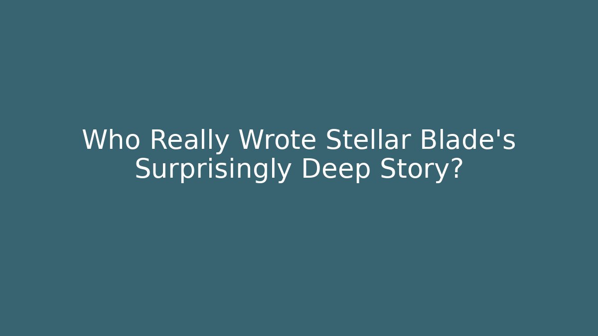 Who Really Wrote Stellar Blade’s Surprisingly Deep Story?