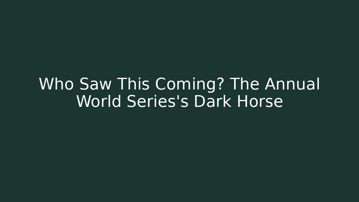 Who Saw This Coming? The Annual World Series's Dark Horse