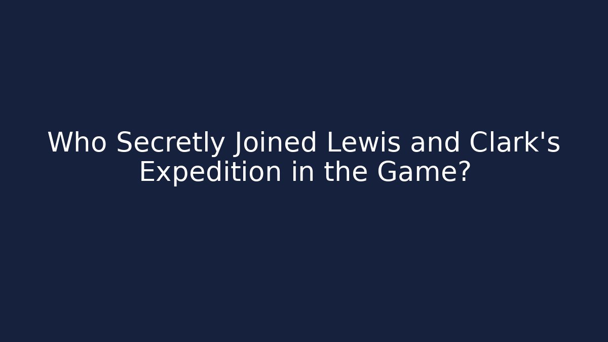 Who Secretly Joined Lewis and Clark's Expedition in the Game?
