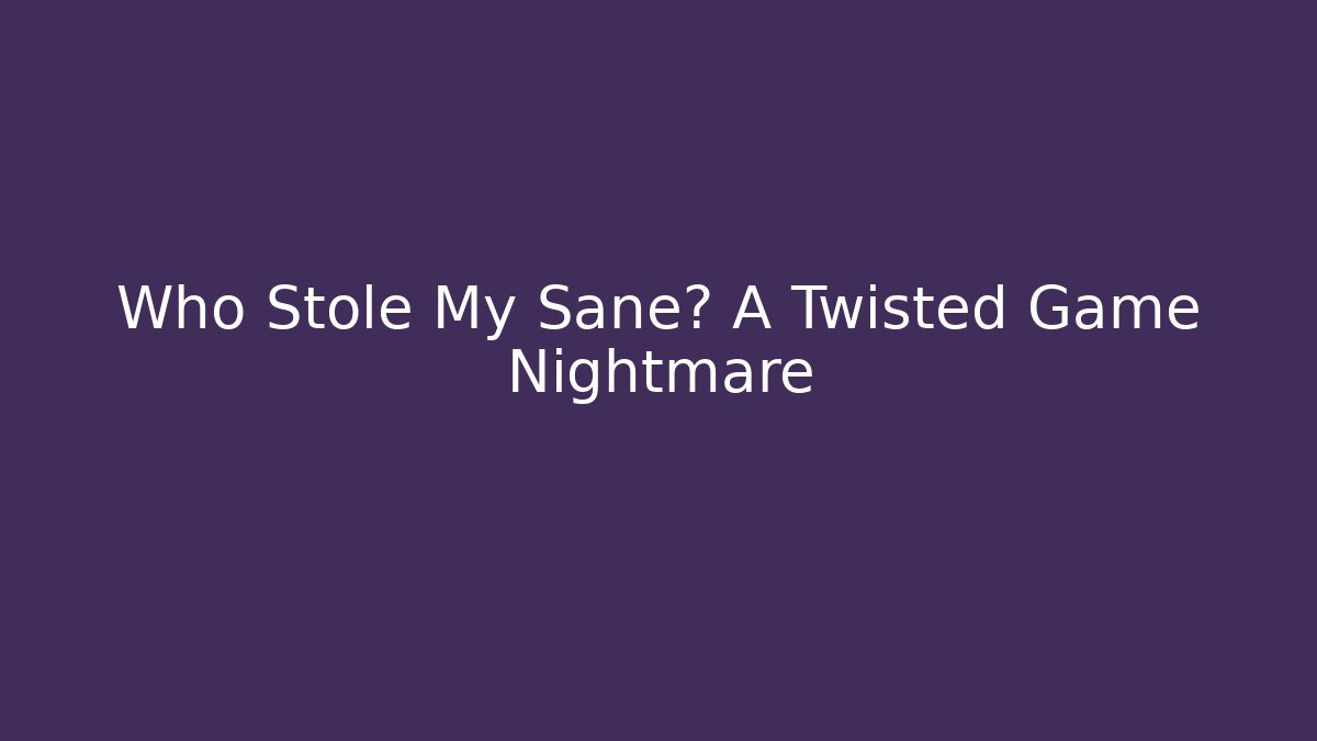 Who Stole My Sane? A Twisted Game Nightmare - Critter Realm