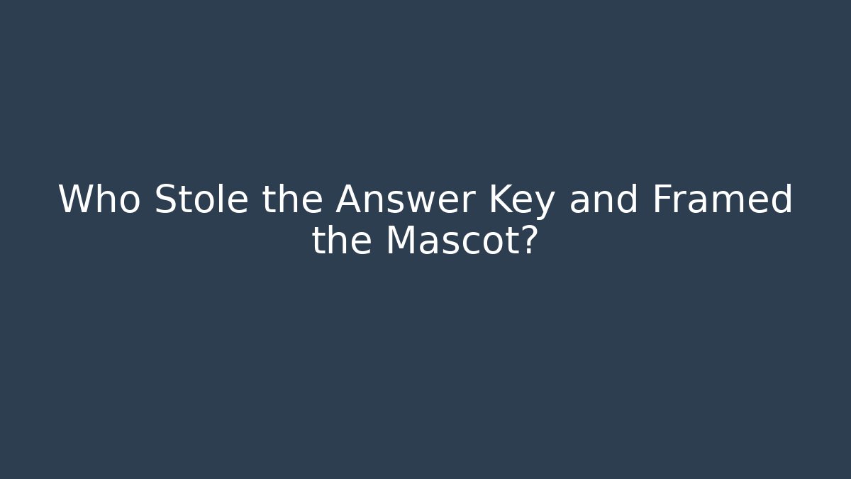 Who Stole the Answer Key and Framed the Mascot?