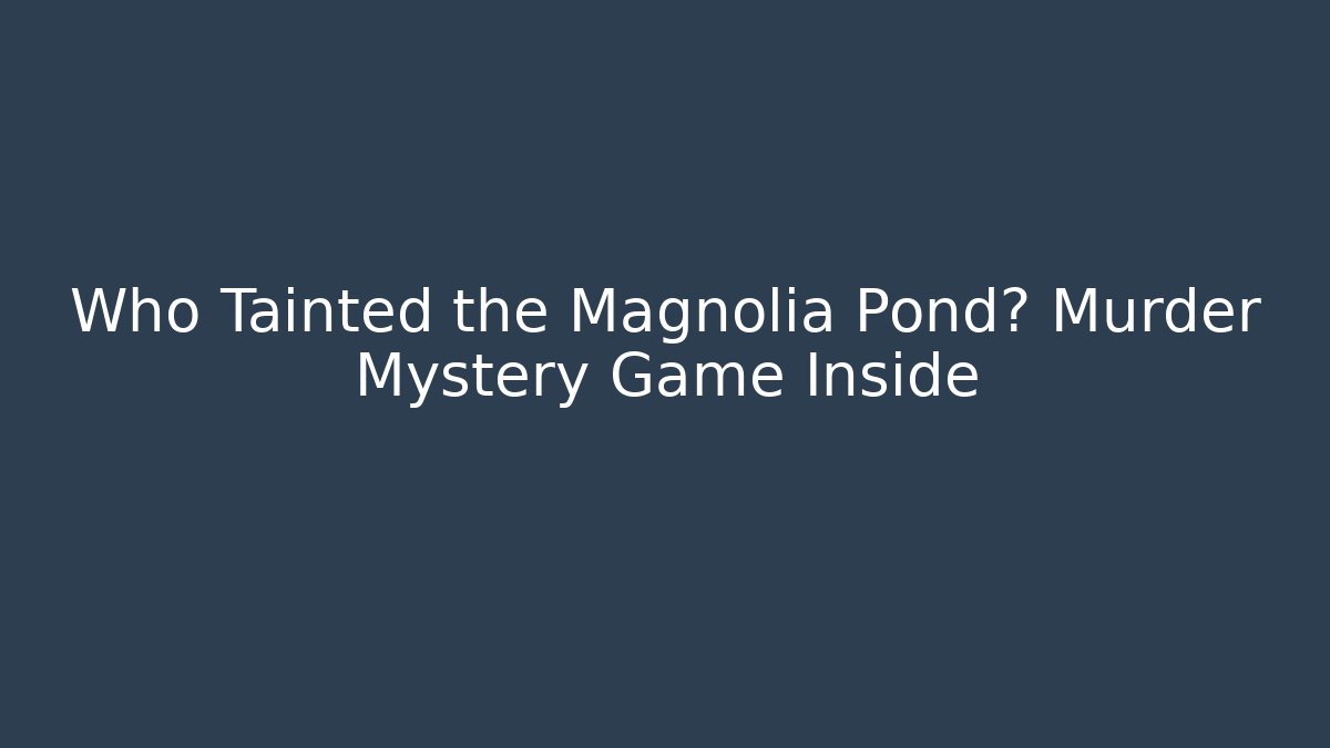 Who Tainted the Magnolia Pond? Murder Mystery Game Inside