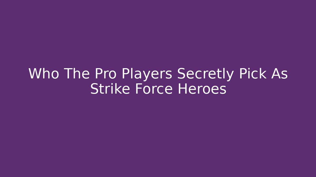 Who The Pro Players Secretly Pick As Strike Force Heroes