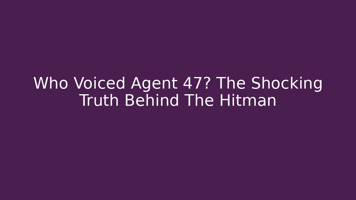 Who Voiced Agent 47? The Shocking Truth Behind The Hitman - Critter Realm
