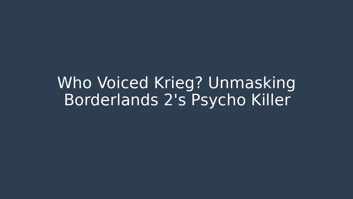 Who Voiced Krieg? Unmasking Borderlands 2's Psycho Killer