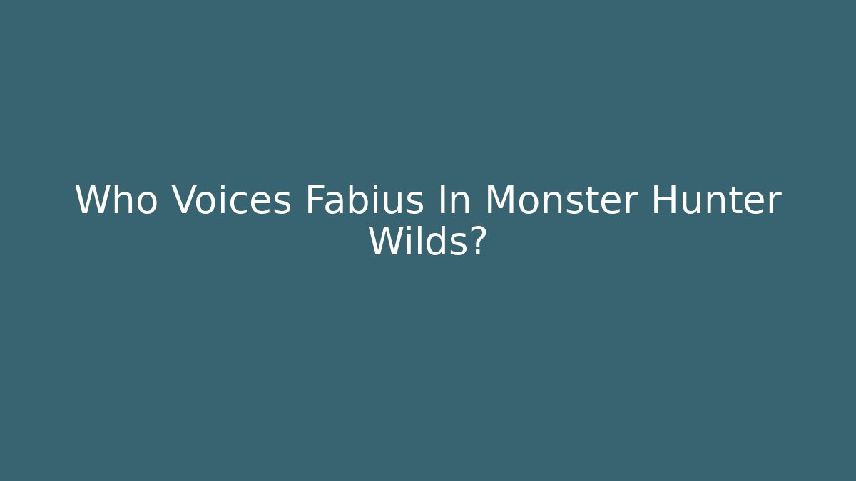 Who Voices Fabius In Monster Hunter Wilds?