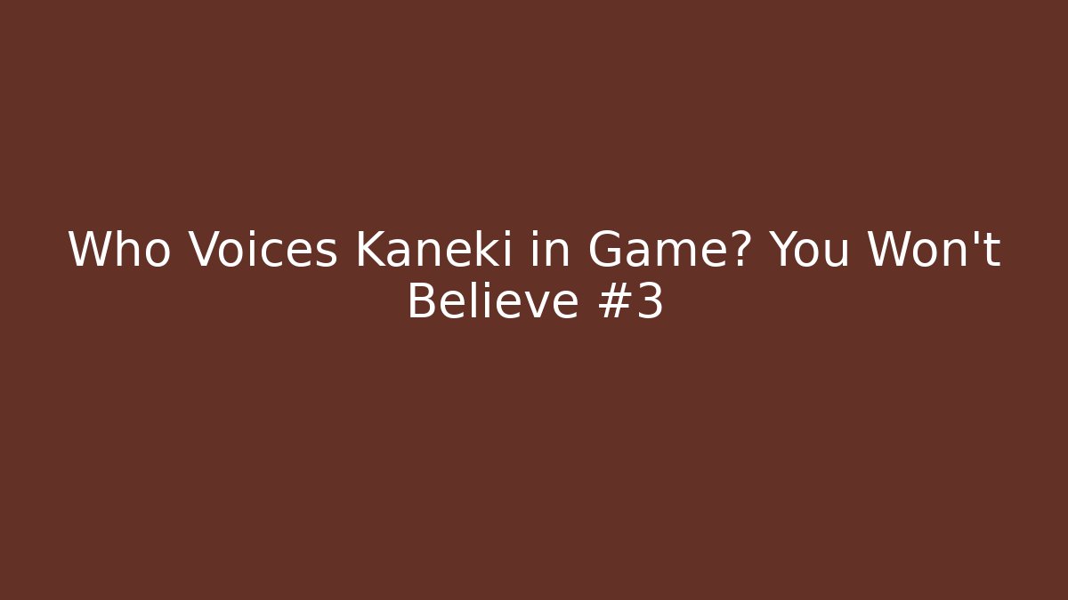 Who Voices Kaneki in Game? You Won't Believe #3