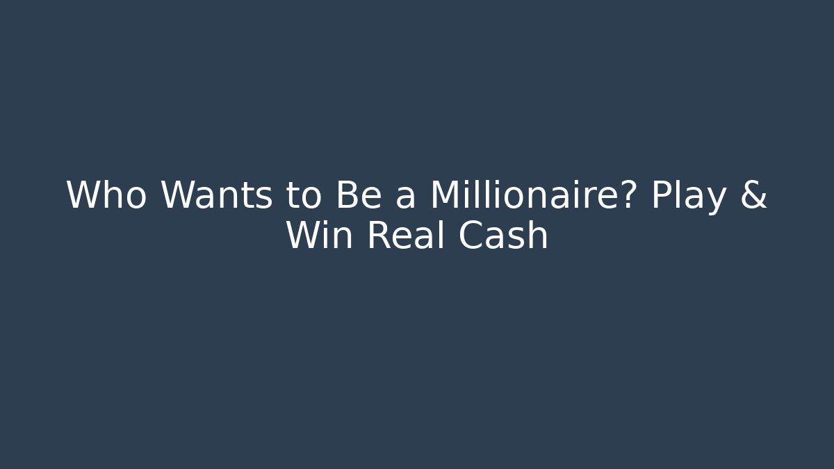 Who Wants to Be a Millionaire? Play & Win Real Cash