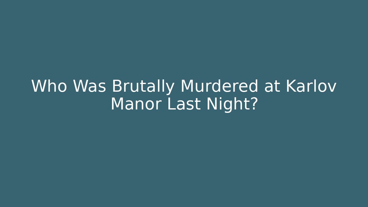 Who Was Brutally Murdered at Karlov Manor Last Night?