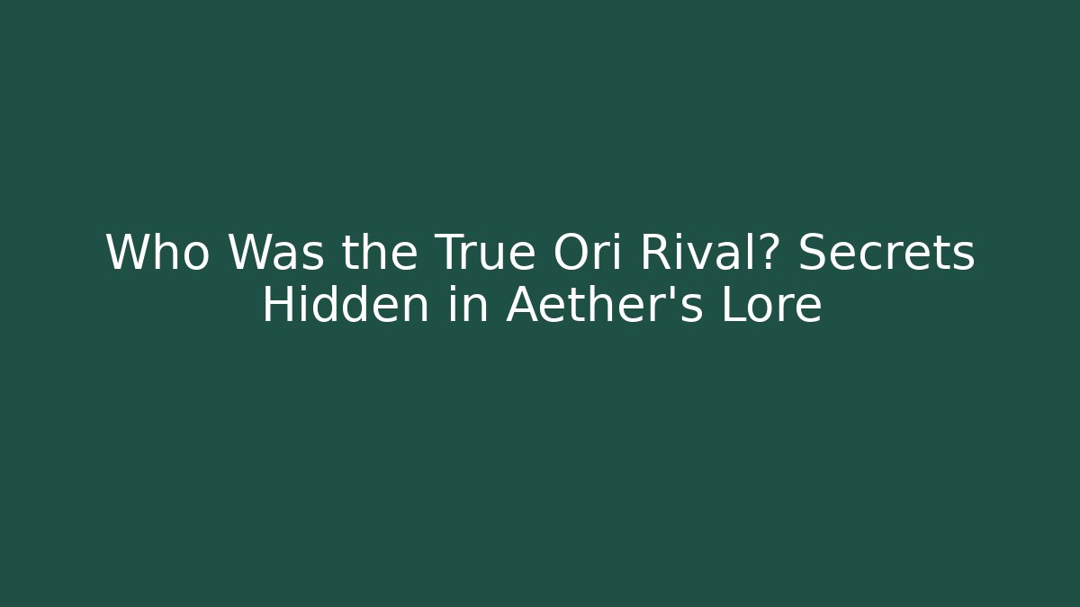 Who Was the True Ori Rival? Secrets Hidden in Aether's Lore