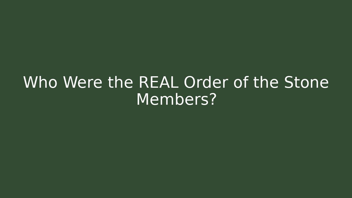 Who Were the REAL Order of the Stone Members?