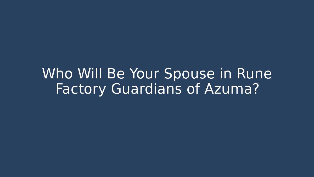 Who Will Be Your Spouse in Rune Factory Guardians of Azuma?