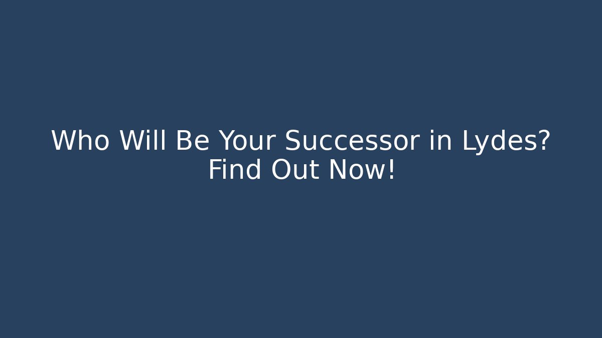 Who Will Be Your Successor in Lydes? Find Out Now!