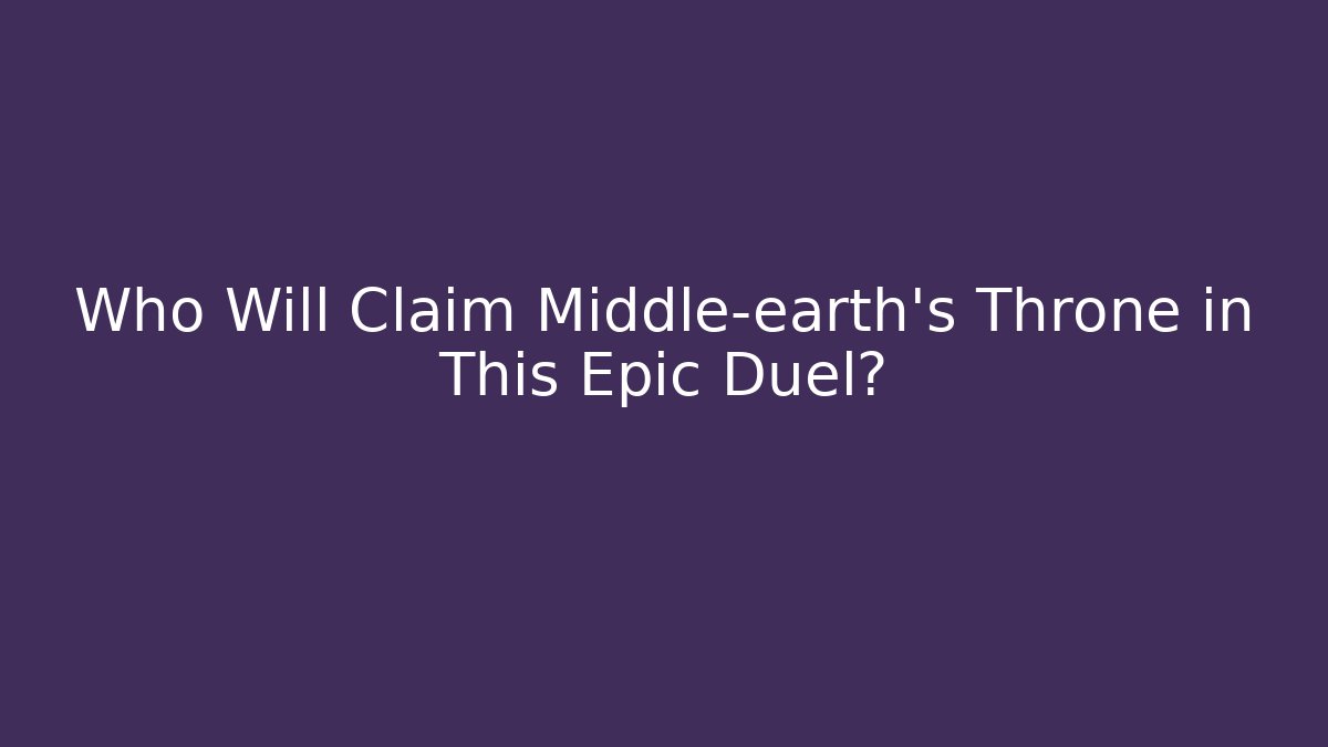Who Will Claim Middle-earth's Throne in This Epic Duel? - Critter Realm