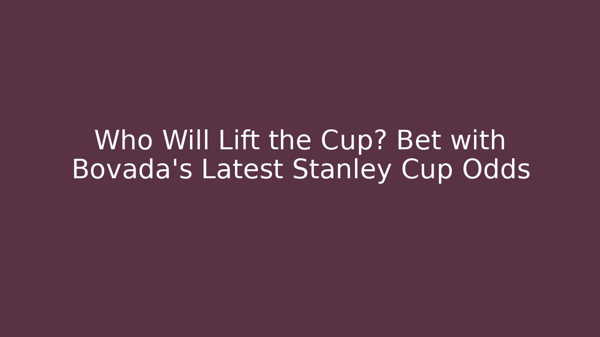 Who Will Lift the Cup? Bet with Bovada's Latest Stanley Cup Odds