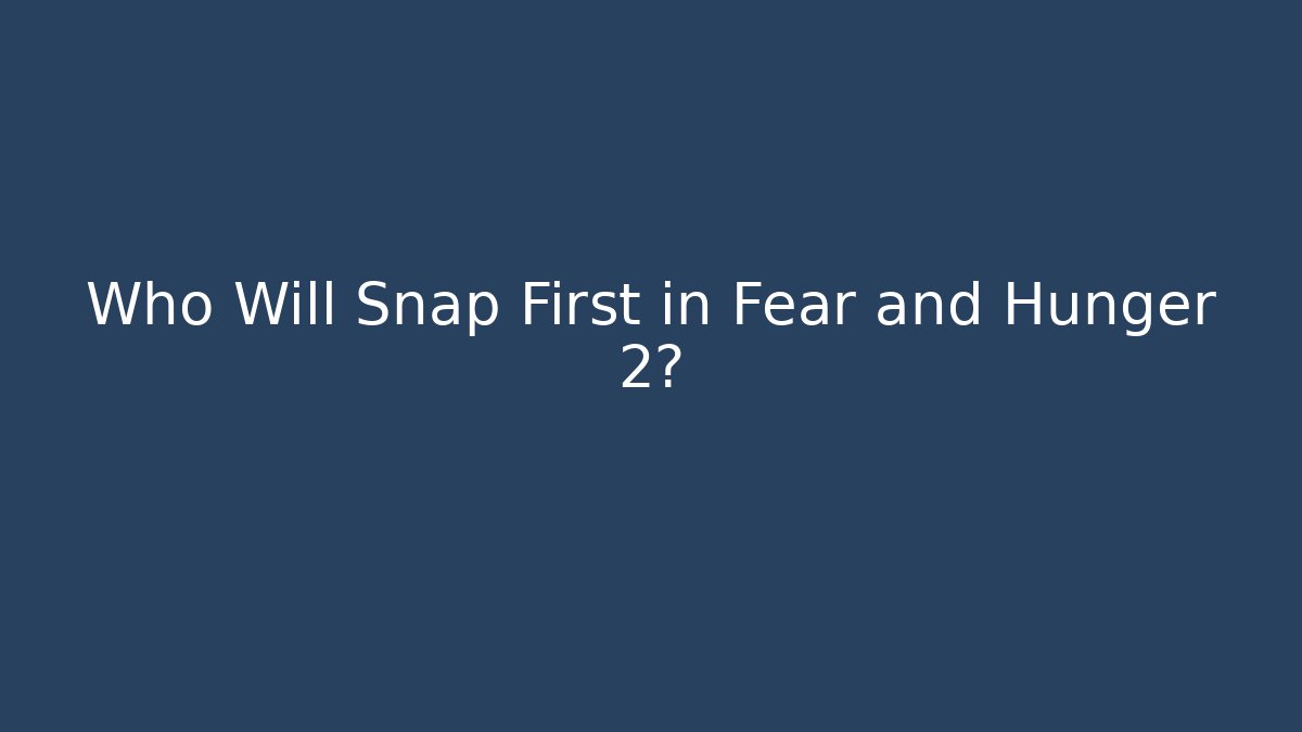 Who Will Snap First in Fear and Hunger 2?
