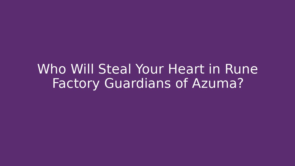 Who Will Steal Your Heart in Rune Factory Guardians of Azuma?