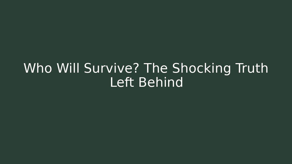 Who Will Survive? The Shocking Truth Left Behind