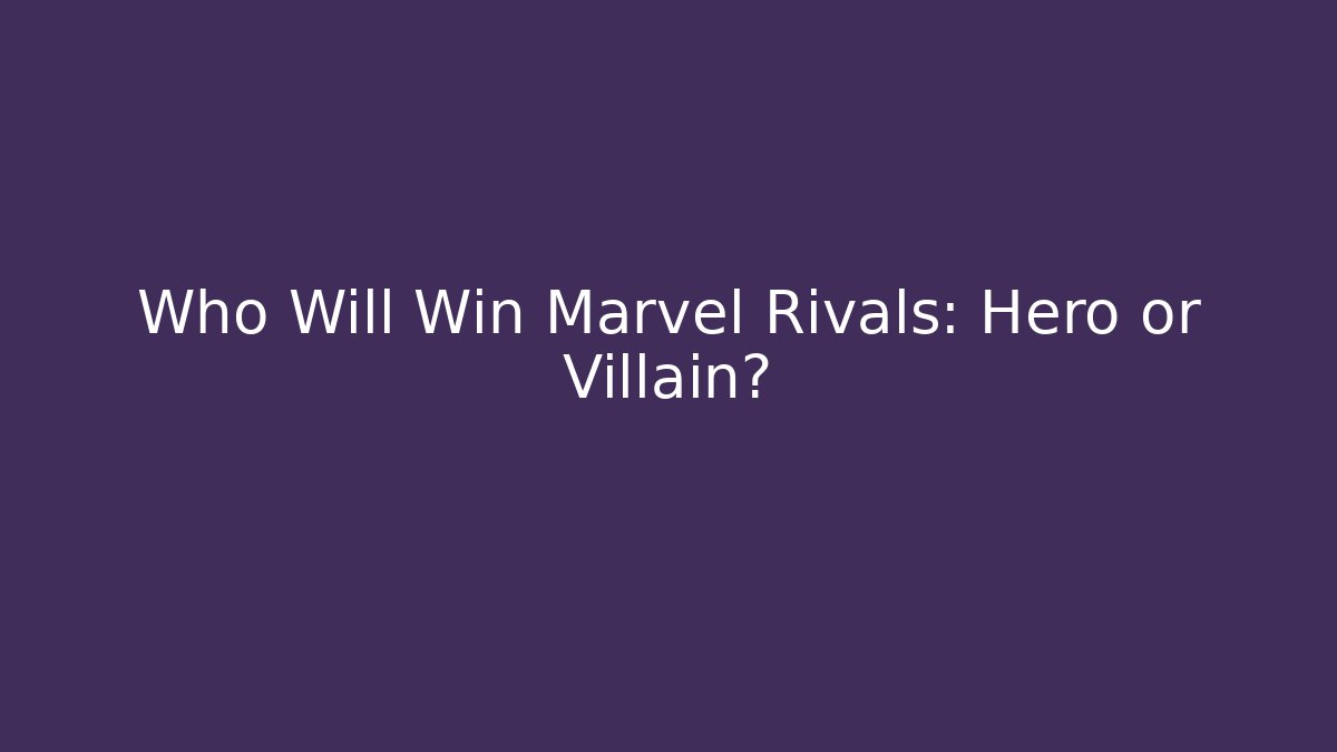 Who Will Win Marvel Rivals: Hero or Villain?