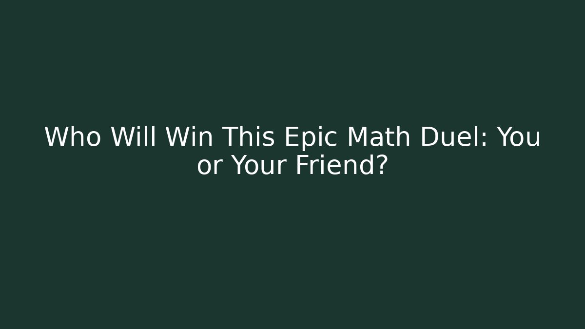 Who Will Win This Epic Math Duel: You or Your Friend? - Critter Realm