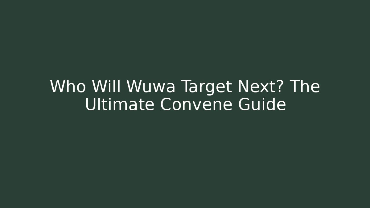 Who Will Wuwa Target Next? The Ultimate Convene Guide