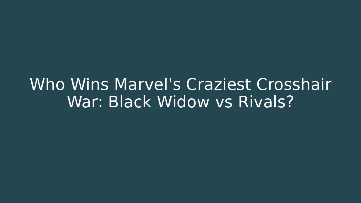 Who Wins Marvel's Craziest Crosshair War: Black Widow vs Rivals?