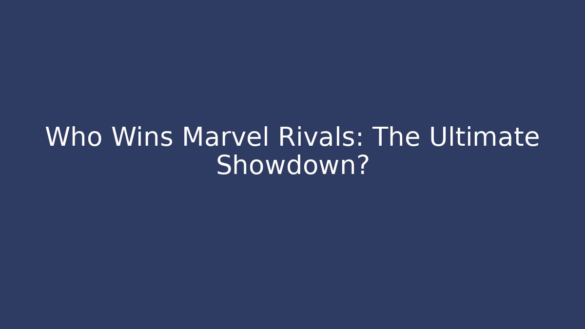Who Wins Marvel Rivals: The Ultimate Showdown?