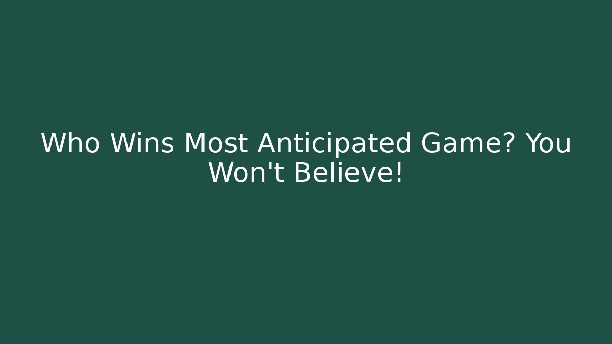 Who Wins Most Anticipated Game? You Won't Believe!