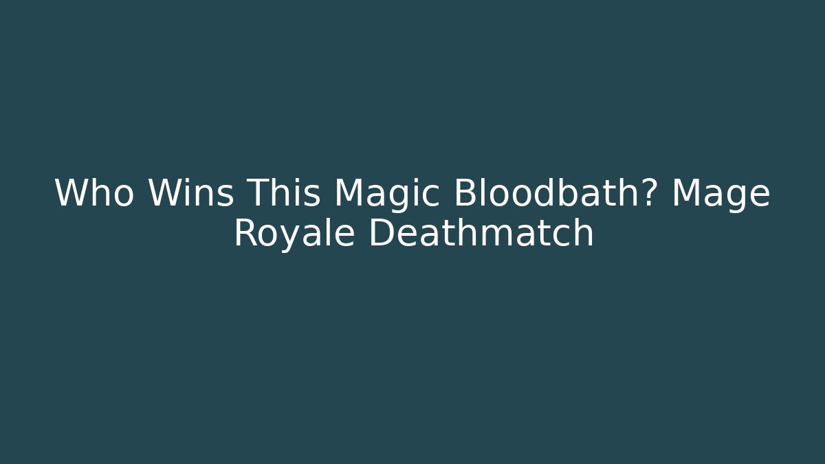 Who Wins This Magic Bloodbath? Mage Royale Deathmatch