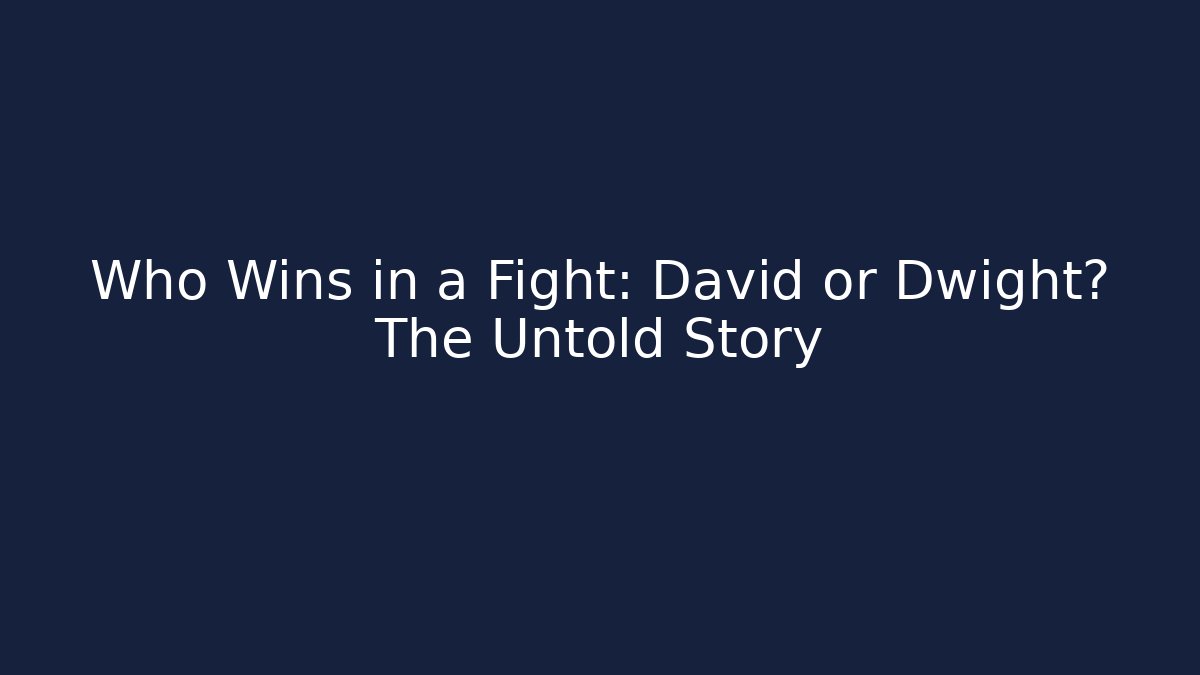Who Wins in a Fight: David or Dwight? The Untold Story